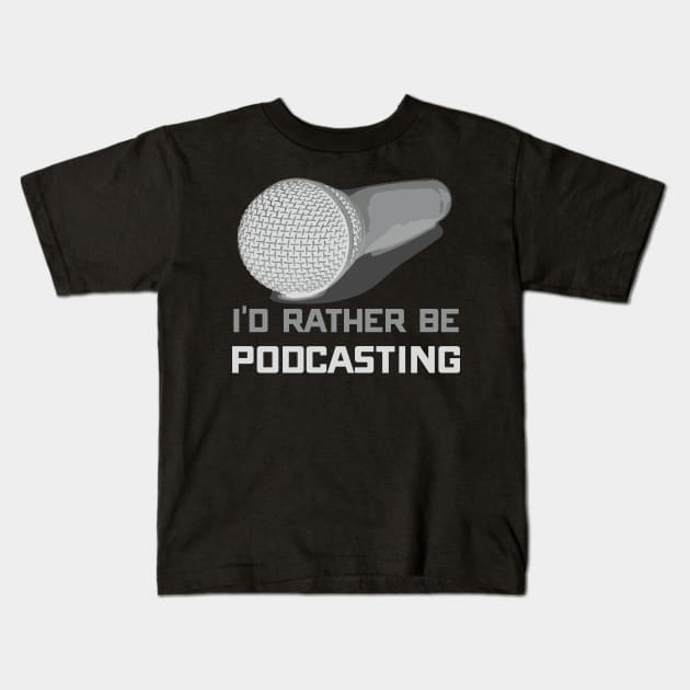 I'd Rather Be Podcasting Cute & Funny Podcast Host Kids T-Shirt by theperfectpresents